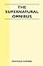 The Supernatural Omnibus: Being a Collection of Stories of Apparitions, Witchcraft, Werewolves, Diabolism, Necromancy, Satanism, Divination, Sorcery, Goetry, Voodoo, Possession, Occult, Doom and Destiny