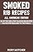 Smoker Recipes: RIBS: 26 Of The Greatest Rib Recipes I've Ever Released To The Public (Rory's Meat Kitchen)