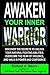 Awaken Your Inner Warrior: Discover The Secrets To Unlock Your Natural Fighting Abilities, Overcome The Fear Of Violence, And Walk In Power And Confidence