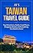 Taiwan Travel Guide: Top Attractions, Hotels, Food Places, Shopping Streets and Everything You Need to Know (JB’s Travel Guides)