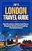 London Travel Guide: Top Attractions, Hotels, Food Places, Shopping Streets, and Everything You Need to Know (JB’s Travel Guides)