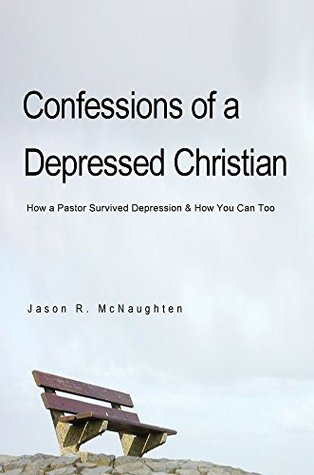 Confessions of a Depressed Christian: How a Pastor Survived Depression and How You Can Too (Kindle Edition)