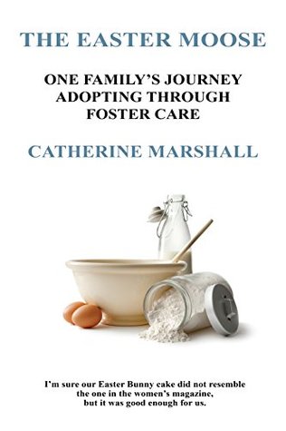 The Easter Moose: One Family's Journey Adopting Through Foster Care (Kindle Edition)