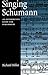 Singing Schumann: An Interpretive Guide for Performers