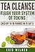 Tea Cleanse: Flush Your System Of Toxins: Shed Up To 10 Pounds In 15 Days!