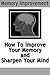 Memory Improvement: How To Improve Your Memory and Sharpen Your Mind
