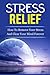 Stress Relief: How to Remove Stress and Clear Your Mind Forever