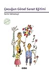 Çocuğun Görsel Sanat Eğitimi Çocuğun Görsel Sanat Eğitimi