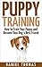 Puppy Training: How to Train Your Puppy and Become Your Dog's Best Friend