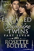 Engaged To The Vampire Twins: Part Seven