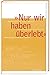 Nur wir haben überlebt: Holocaust in der Ukraine - Zeugnisse und Dokumente (German Edition)