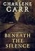 Beneath the Silence by Charlene Carr