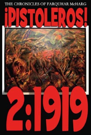 ¡PISTOLEROS! 2:1919 - The Chronicles of Farquhar McHarg (¡Pistoleros! - The Chronicles of Farquhar McHarg Book 2)