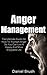 Anger Management: The Ultimate Guide On How To Triumph Over Anger So You Can Live A Happy And More Enjoyable Life