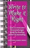 Writing: Write To Make It Right - How to Overcome Stress And Anger Using The Healing Power Of Journaling (Journal Writing, Journaling, Journal Prompts)