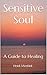 Sensitive Soul: A Guide to Healing