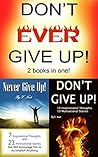 Don't Ever Give Up: 2 Books with Motivational Thoughts, Motivational Stories, and Motivational Quotes (Motivation, Determination, Willpower Instinct, Don't Give Up, How to Motivate Yourself)