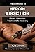 The Guidebook to Heroin Addiction: Understanding Heroin Abuse, Getting Heroin Addiction Treatment, & Heroin Rehab Recovery (Drug Addiction and Substance Abuse Recovery 3)