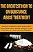 Substance Abuse: The Greatest How To On Substance Abuse Treatment - Release Yourself From Substance Abuse And Drug Abuse, Regain Total Control Of Your ... Addiction, Smoking Addiction, Drugs Book 1)