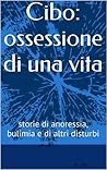 Disturbi alimentari. : Anoressia, bulimia, ortoressia e obesità. Cause e conseguenze (Italian Edition)