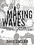 Making Waves: Fun and Adventure As a Young D J On Britain's Offshore Pirate Radio Stations In the Mid-60's