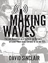 Making Waves: Fun and Adventure As a Young D J On Britain's Offshore Pirate Radio Stations In the Mid-60's