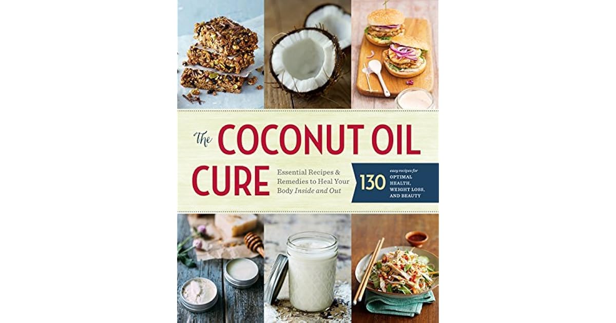 The Coconut Oil Cure Essential Recipes and Remedies to Heal Your Body