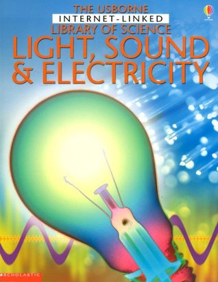 The Usborne Library Of Science: Light, Sound & Electricity