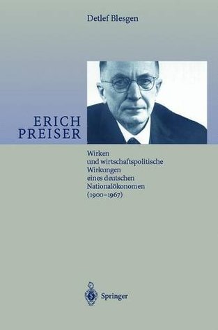 Erich Preiser: Wirken und wirtschaftspolitische Wirkungen eines deutschen Nationalökonomen (1900-1967)