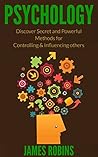 Psychology: Discover Secret and Powerful Methods for Controlling and Influencing Others