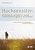Hochsensitiv: Einfach anders und trotzdem ganz normal: Leben zwischen Hochbegabung und Reizüberflutung