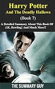 Harry Potter And The Deathly Hallows: Book 7-- A Detailed Summary About This Book Of J.K. Rowling! And Much More!! (Harry Potter And The Deathly Hallows: A Detailed Summary) 