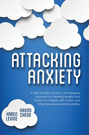 Attacking Anxiety: A Step-by-Step Guide to an Engaging Approach to Treating Anxiety and Phobias in Children with Autism and Other Developmental Disabilities (Kindle Edition)