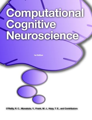 Computational Cognitive Neuroscience (Kindle Edition)