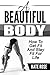 Love Your Body: Fitness To Have A Healthy Body For Life (How To Take Care Of Your Body, How To Look Younger, Beautiful Body, Fitness For Life)