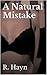 A Natural Mistake by R. Hayn A Natural Mistake by R. Hayn