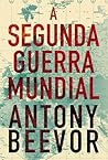 A Segunda Guerra Mundial by Antony Beevor