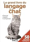 Le grand livre du langage du chat (Eduquer, soigner, comprendre) Le grand livre du langage du chat (Eduquer, soigner, comprendre)
