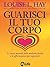 Guarisci il tuo corpo. Le cause mentali delle malattie fisich... by Louise L. Hay