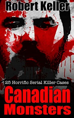Canadian Monsters: 25 Horrific Serial Killer Cases (Kindle Edition)