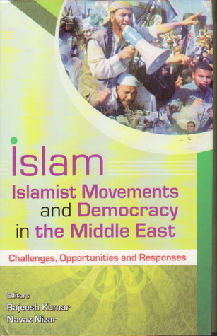 Islam, Islamist Movements and Democracy in the Middle East: Challenges, Opportunities and Responses