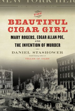 The Beautiful Cigar Girl: Mary Rogers, Edgar Allan Poe, and the Invention of Murder (Hardcover)
