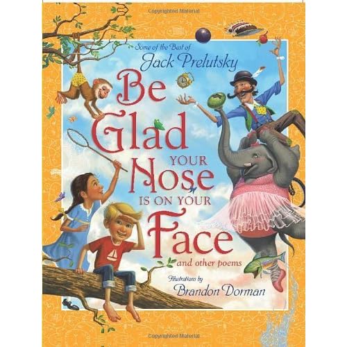 Be Glad Your Nose Is on Your Face: And Other Poems: Some of the Best of