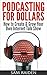 Podcasting for Dollars: How to Create & Grow Your Own Internet Talk Show (Make Money on the Internet with Internet Marketing)