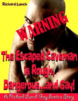 Warning: The Escaped Caveman is Rough, Dangerous...and Gay!