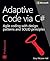 Adaptive Code via C#: Agile coding with design patterns and SOLID principles (Developer Reference)