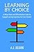Learning By Choice: 10 Ways Choice and Differentiation Create An Engaged Learning Experience for Every Student