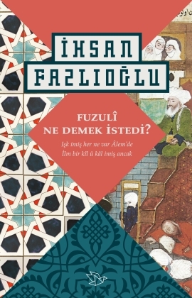 Fuzuli Ne Demek İstedi? (Işk İmiş Her Ne Var Alem'de İlim Bir Kil ü Kal İmiş Ancak)