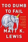 Book cover for Too Dumb to Fail: How the GOP Went from the Party of Reagan to the Party of Trump