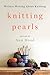 Knitting Pearls: Writers Writing About Knitting